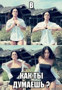 в как ты думаешь ?