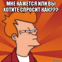 мне кажется или вы хотите спросит как??? 