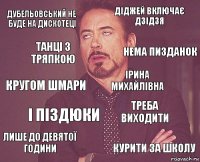 Дубельовський не буде на дискотеці діджей включає дзідзя кругом шмари лише до девятої години треба виходити Ірина михайлівна і піздюки курити за школу танці з тряпкою нема пизданок