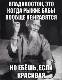 владивосток, это когда рыжие бабы вообще не нравятся но ебёшь, если красивая