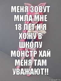 меня зовут Мила мне 18 лет и я хожу в школу монстр хай меня там уважают!!