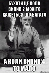 бухати це коли випив 2 мохіто кажеться шо багато а коли випив 4 то мало