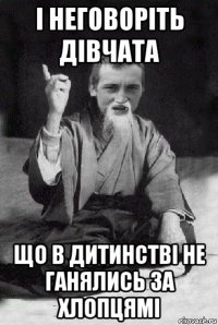 і неговоріть дівчата що в дитинстві не ганялись за хлопцямі