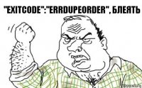 "ExitCode":"errdupeorder", блеять