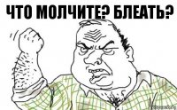 Что молчите? Блеать?