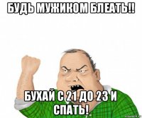 будь мужиком блеать!! бухай с 21 до 23 и спать!