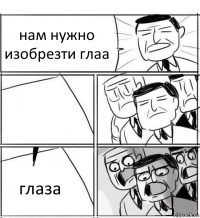 нам нужно изобрезти глаа  глаза