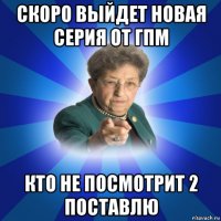 скоро выйдет новая серия от гпм кто не посмотрит 2 поставлю