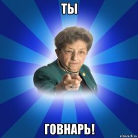 ты говнарь!