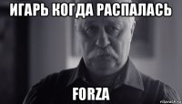 игарь когда распалась forza