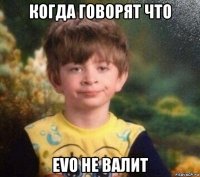 когда говорят что evo не валит