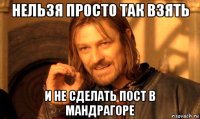 нельзя просто так взять и не сделать пост в мандрагоре