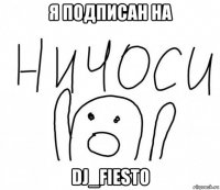 я подписан на dj_fiesto