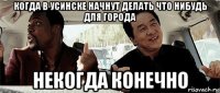 когда в усинске начнут делать что нибудь для города некогда конечно