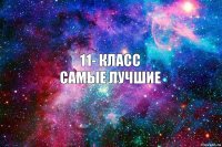 11- КЛАСС
САМЫЕ ЛУЧШИЕ