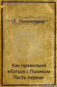 Е. Пономарёв Как правильно ебаться с Пазиком
Часть первая