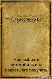 Старостенко В. Как выбрать автомобиль и не поехать его покупать.