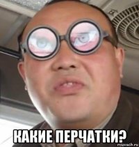  какие перчатки?