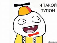 я такой тупой