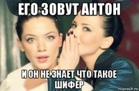 его зовут антон и он не знает что такое шифер