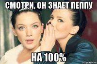 смотри, он знает пеппу на 100%