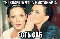 ты знаешь что у кистаныча есть саб