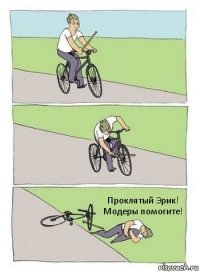 Проклятый Эрик! Модеры помогите!