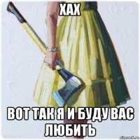 хах вот так я и буду вас любить