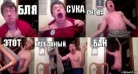 бля сука снова этот грёбанный БАН