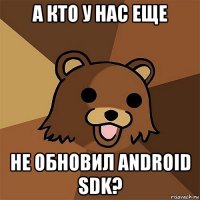 а кто у нас еще не обновил android sdk?