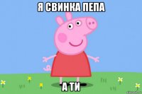 я свинка пепа а ти