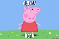 я дура пепа