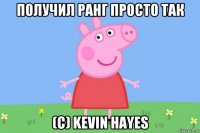 получил ранг просто так (с) kevin hayes