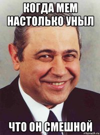 когда мем настолько уныл что он смешной