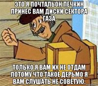 это я почтальон печкин принес вам диски сектора газа только я вам их не отдам потому что такое дерьмо я вам слушать не советую.