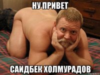 ну привет саидбек холмурадов