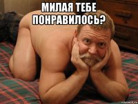 милая тебе понравилось? 