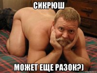 сикрюш может еще разок?)