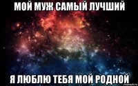 мой муж самый лучший я люблю тебя мой родной