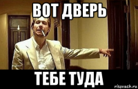 вот дверь тебе туда