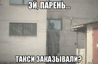  такси заказывали?