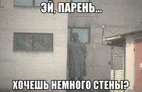  хочешь немного стены?