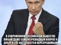  в современном российском обществе любой, даже самый очевидный вопрос о добре и зле оказывается неразрешимым