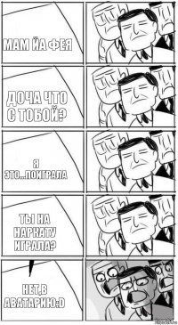 Мам йа фея Доча что с тобой? Я это...поиграла Ты на наркату играла? Нет,в аватарию:D