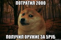 потратил 2000 получил оружие за 5руб