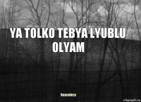 YA TOLKO TEBYA LYUBLU OLYAM