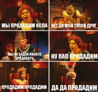 мы продадим осла нет он мой тупой друг мы не будем никого продавать ну пап продадим продадим продадим да да продадим