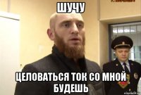 шучу целоваться ток со мной будешь