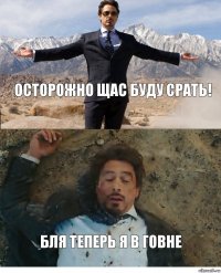 осторожно щас буду срать! бля теперь я в говне