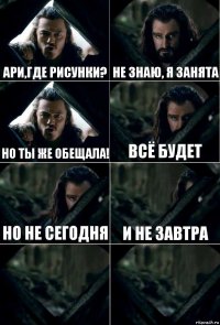 Ари,где рисунки? Не знаю, я занята Но ты же обещала! Всё будет Но не сегодня И не завтра  